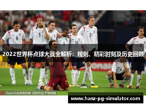 2022世界杯点球大战全解析：规则、精彩时刻及历史回顾