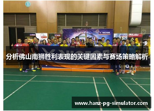 分析佛山南狮胜利表现的关键因素与赛场策略解析