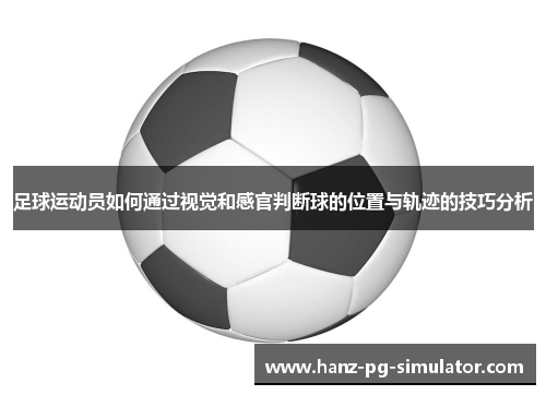 足球运动员如何通过视觉和感官判断球的位置与轨迹的技巧分析 足球运动员如何通过视觉和感官判断球的位置与轨迹的技巧分析