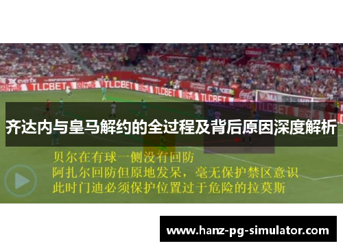 齐达内与皇马解约的全过程及背后原因深度解析 齐达内与皇马解约的全过程及背后原因深度解析