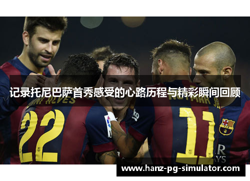 记录托尼巴萨首秀感受的心路历程与精彩瞬间回顾