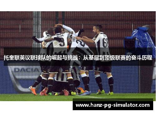 托奎联英议联球队的崛起与挑战:从基层到顶级联赛的奋斗历程 托奎联英议联球队的崛起与挑战:从基层到顶级联赛的奋斗历程