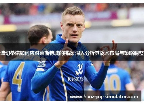 波切蒂诺如何应对莱斯特城的挑战 深入分析其战术布局与策略调整