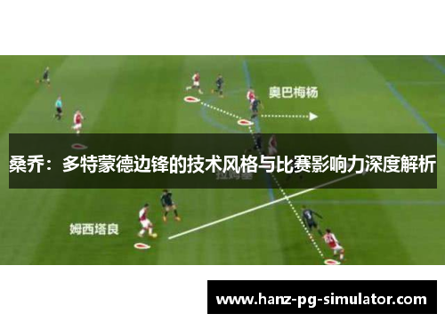 桑乔：多特蒙德边锋的技术风格与比赛影响力深度解析