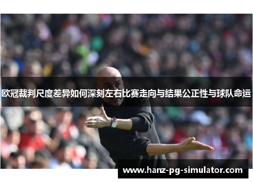 欧冠裁判尺度差异如何深刻左右比赛走向与结果公正性与球队命运