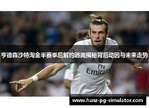 亨德森沙特淘金半赛季后解约逃离揭秘背后动因与未来走势