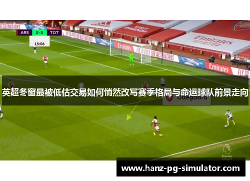 英超冬窗最被低估交易如何悄然改写赛季格局与命运球队前景走向